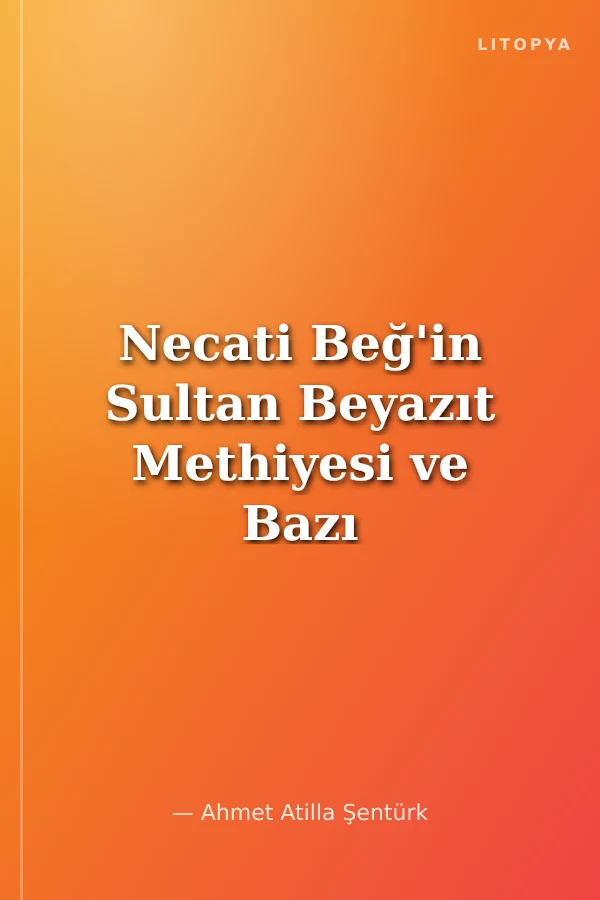Necati Beğ'in Sultan Beyazıt Methiyesi ve Bazı Gazelleri Hakkında Notlar