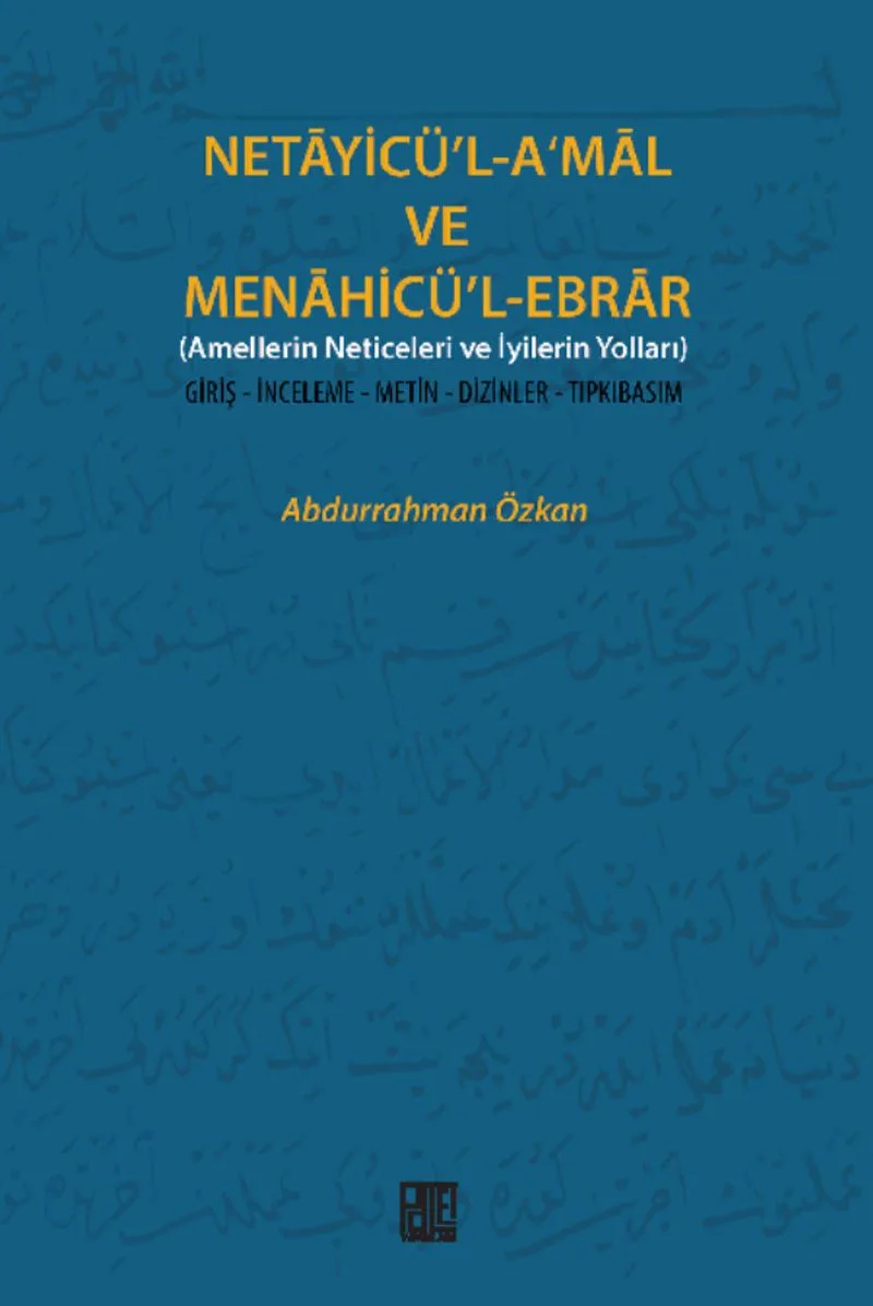Necayicü'l-A'mal ve Menahicü'l-Ebrar (Amellerin Neticeleri ve İyilerin Yolları) Giriş-İnceleme-Metin-Dizinler-Tıpkıbasım)