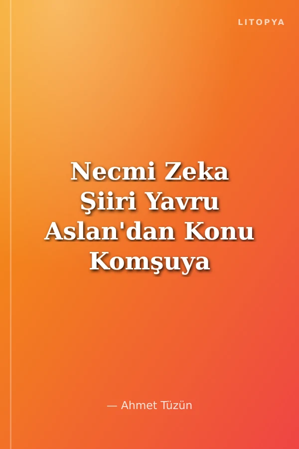 Necmi Zeka Şiiri Yavru Aslan'dan Konu Komşuya