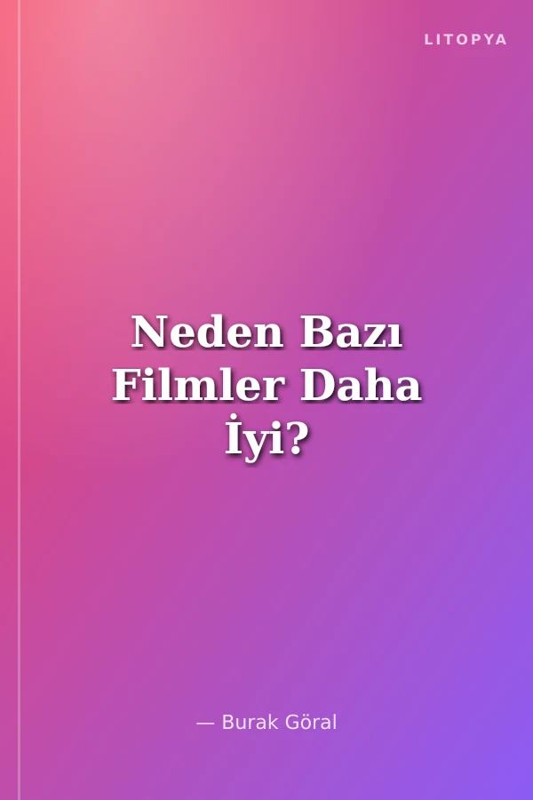Neden Bazı Filmler Daha İyi?