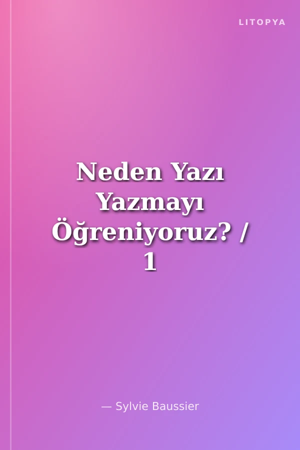 Neden Yazı Yazmayı Öğreniyoruz? / 1 2 3 Başla Serisi