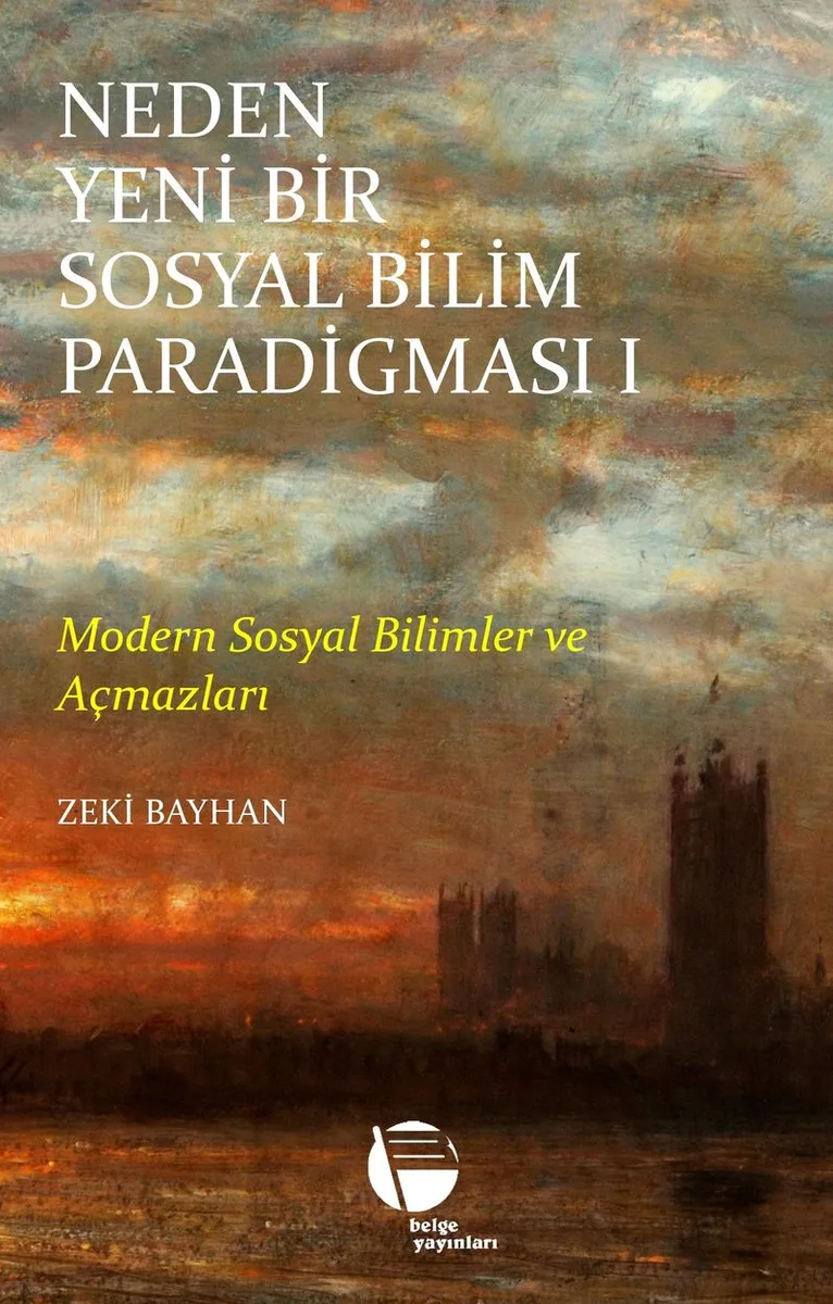 Neden Yeni Bir Sosyal Bilim Paradigması (1. Cilt) Modern Sosyal Bilimler ve Açmazları