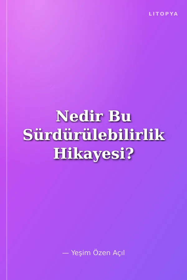 Nedir Bu Sürdürülebilirlik Hikayesi?