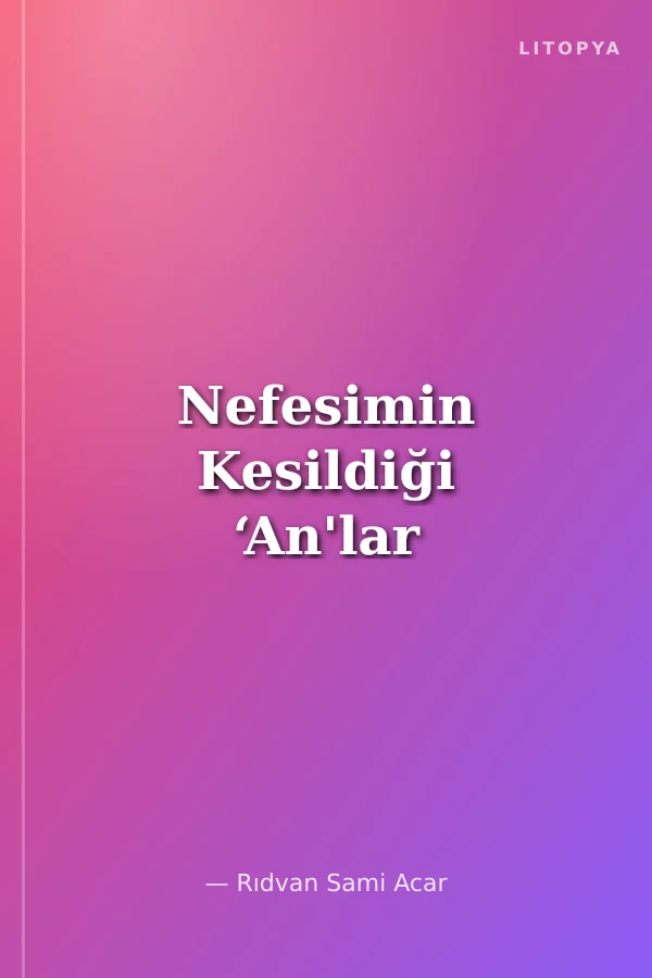 Nefesimin Kesildiği ‘An'lar