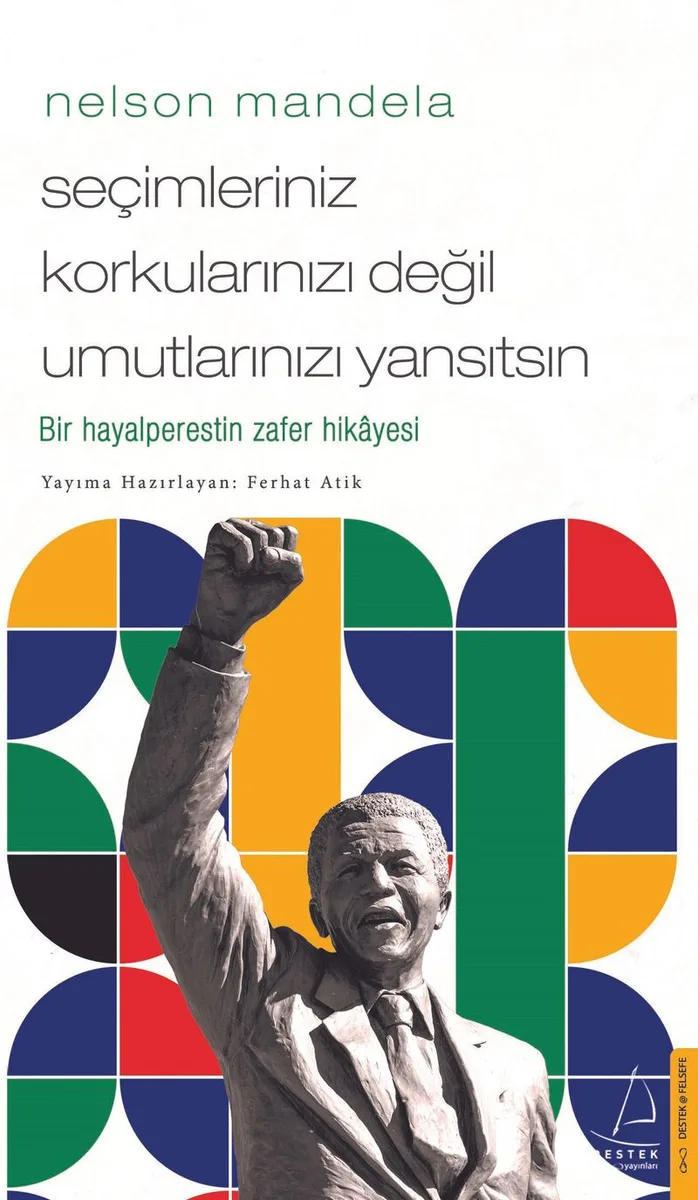 Nelson Mandela - Seçimleriniz Korkularınızı Değil Umutlarınızı Yansıtsın