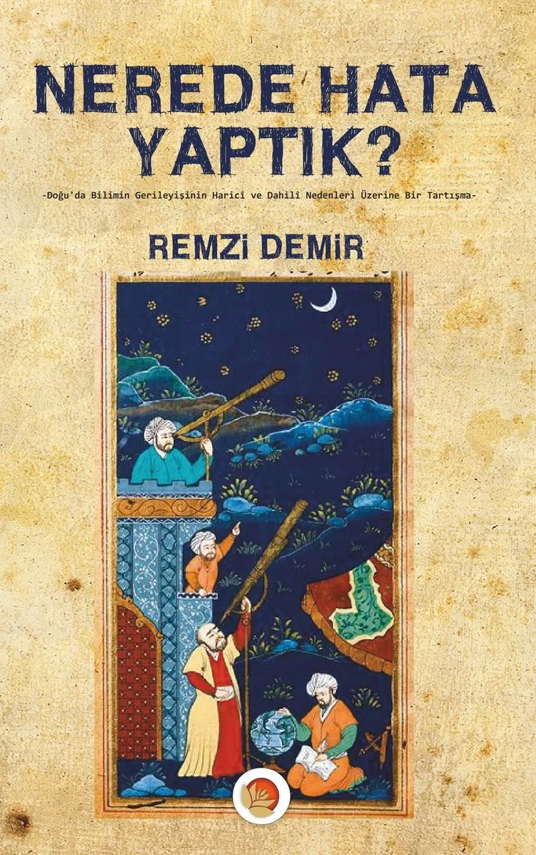 Nerede Hata Yaptık? Doğu'da Bilimin Gerileyişinin Harici ve Dahili Nedenleri Üzerine Bir Tartışma