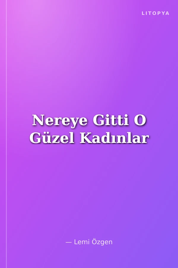 Nereye Gitti O Güzel Kadınlar