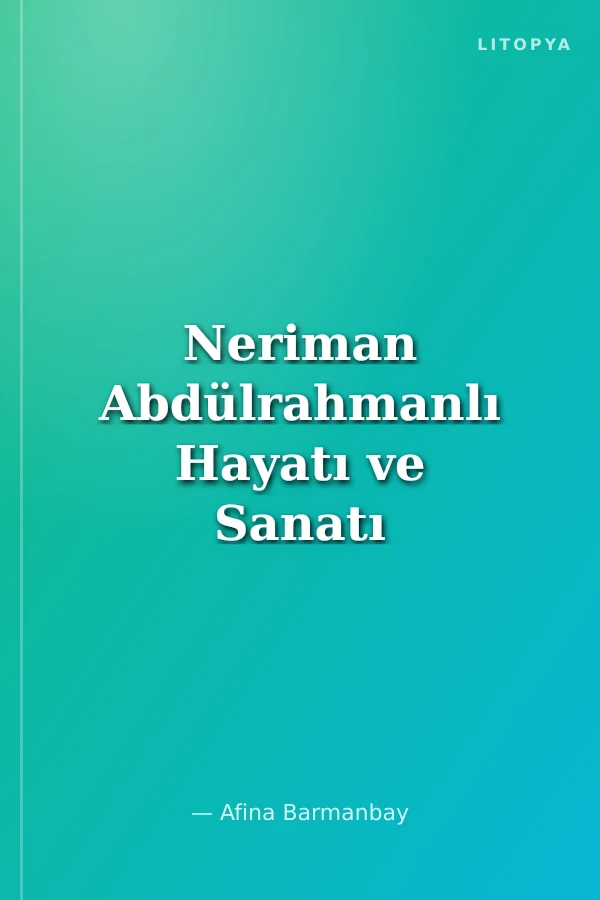 Neriman Abdülrahmanlı Hayatı ve Sanatı