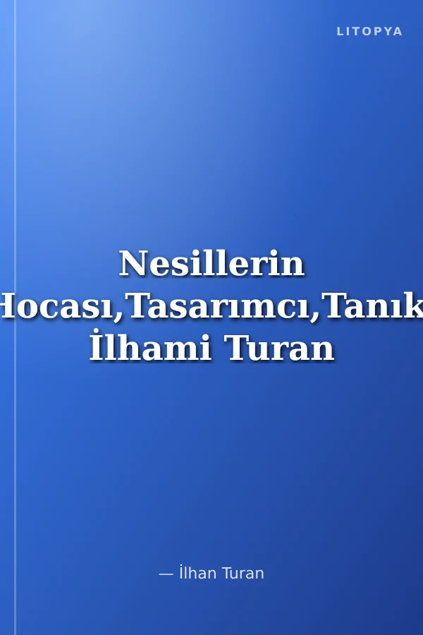 Nesillerin Hocası,Tasarımcı,Tanık: İlhami Turan