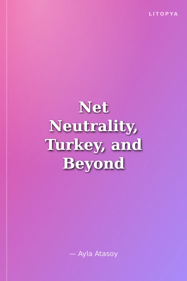 Net Neutrality, Turkey, and Beyond - A Road Map for Net Neutrality Regulation in Turkey