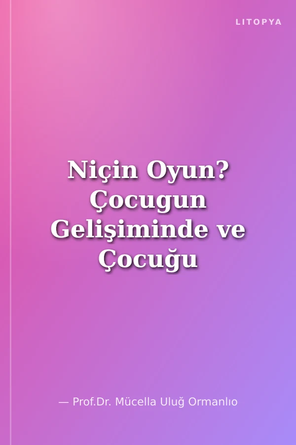 Niçin Oyun? Çocugun Gelişiminde ve Çocuğu Tanımada Oyunun Önemi