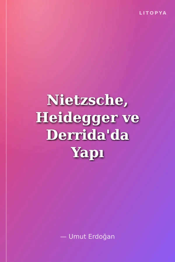 Nietzsche, Heidegger ve Derrida'da Yapı Sökümü Meselesi