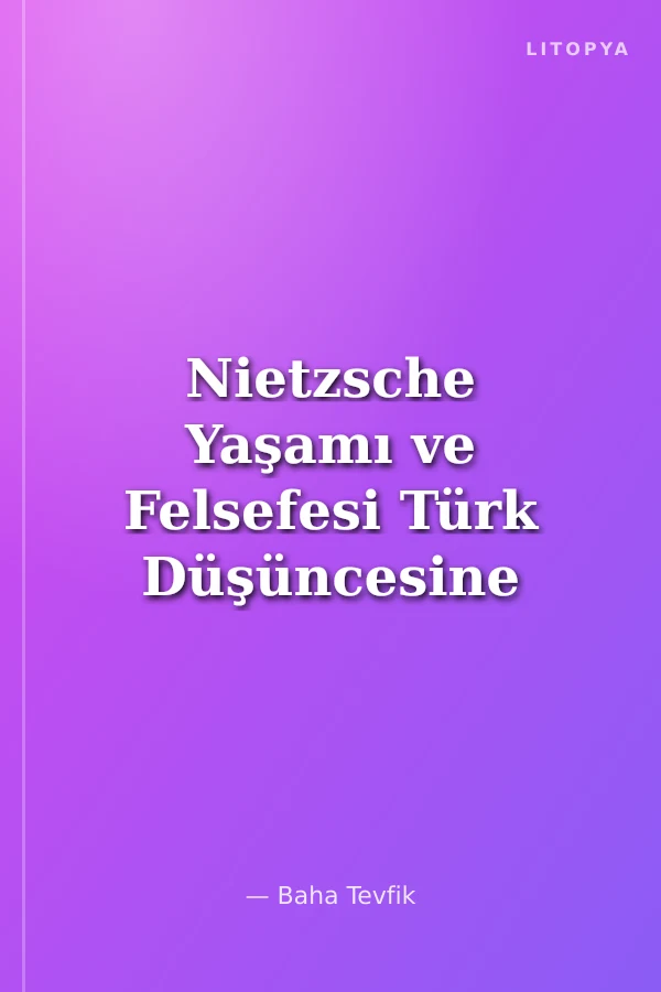 Nietzsche Yaşamı ve Felsefesi Türk Düşüncesine Yön Veren Metinler