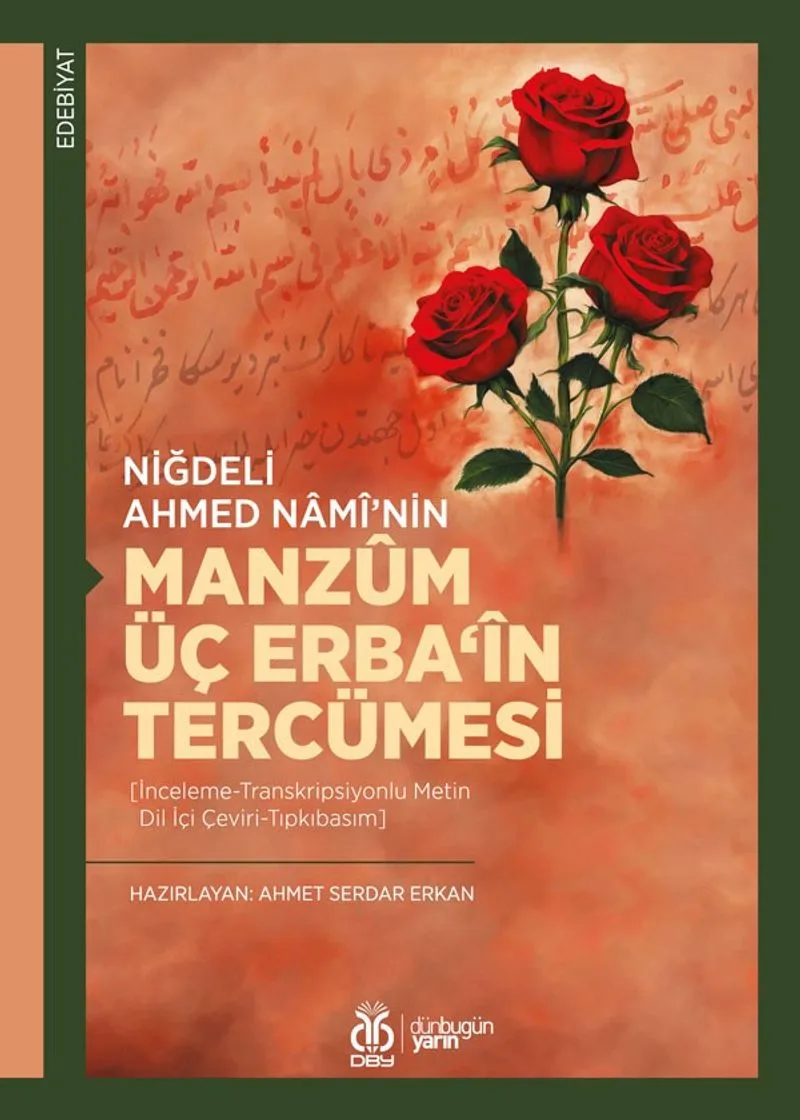 Niğdeli Ahmed Nam&icirc;'nin Manz&ucirc;m Üç Erba&lsquo;&icirc;n Tercümesi [İnceleme-Transkripsiyonlu Metin-Dil İçi Çeviri-Tıpkıbasım