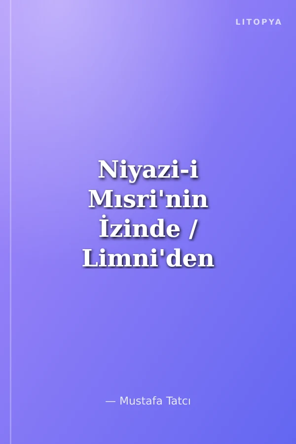 Niyazi-i Mısri'nin İzinde / Limni'den Geliyorum