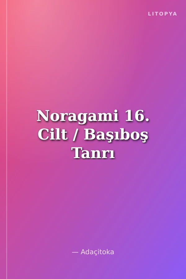 Noragami 16. Cilt / Başıboş Tanrı