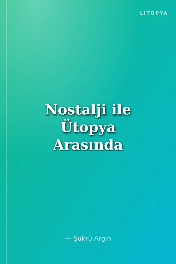 Nostalji ile Ütopya Arasında
