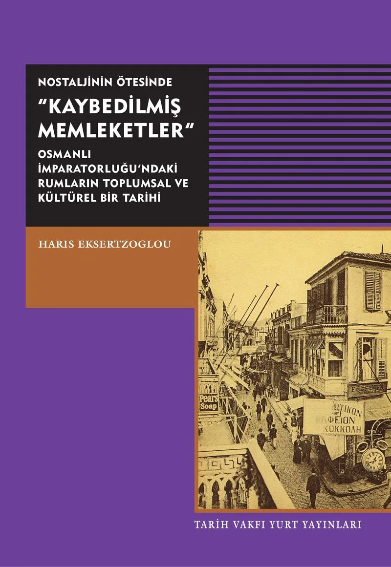 Nostaljinin Ötesinde Kaybedilmiş Memleketler Osmanlı İmparatorluğu'ndaki Rumların Toplumsal ve Kültürel Bir Tarihi