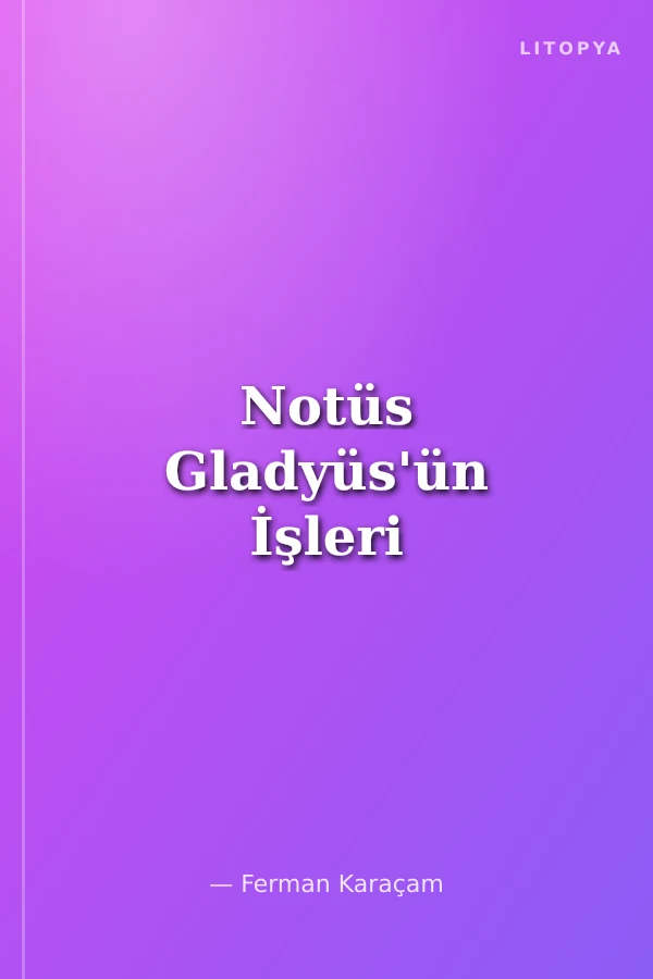 Notüs Gladyüs'ün İşleri