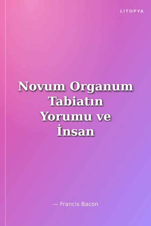 Novum Organum Tabiatın Yorumu ve İnsan Hakkında Özlü Sözler