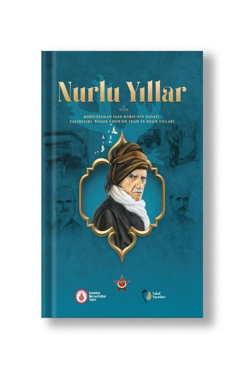 Nurlu Yıllar Bediüzzaman Said Nursî'nin Hayatı, Talebeleri, Risale-i Nur'un Telif ve Neşir Yılları
