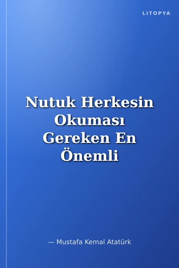 Nutuk Herkesin Okuması Gereken En Önemli Bölümler