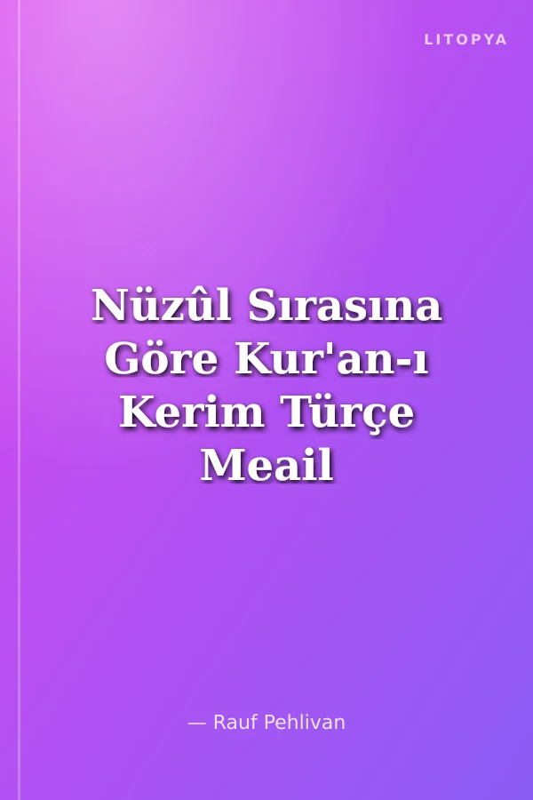 Nüzûl Sırasına Göre Kur'an-ı Kerim Türçe Meail