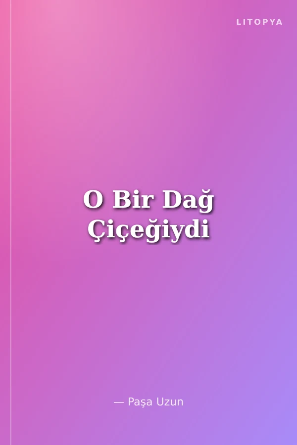 O Bir Dağ Çiçeğiydi