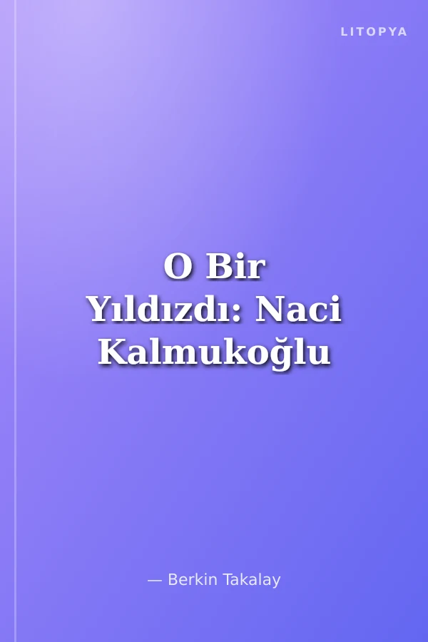 O Bir Yıldızdı: Naci Kalmukoğlu