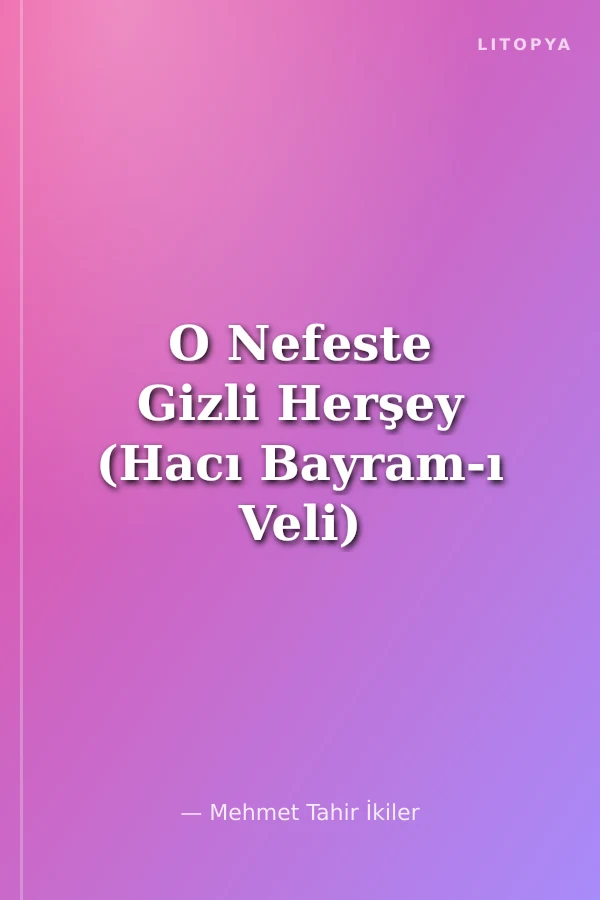 O Nefeste Gizli Herşey (Hacı Bayram-ı Veli)