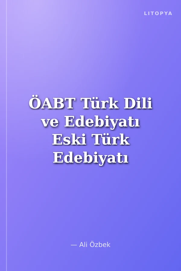 ÖABT Türk Dili ve Edebiyatı Eski Türk Edebiyatı Konu Anlatımı