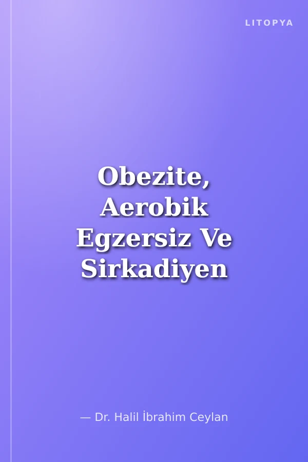 Obezite, Aerobik Egzersiz Ve Sirkadiyen Ritim İlişkişi: Asprosin, Spexin, Lipocalin-2 ve İnsulin Hormonu Üzerine Yapılan Bir Araştırma