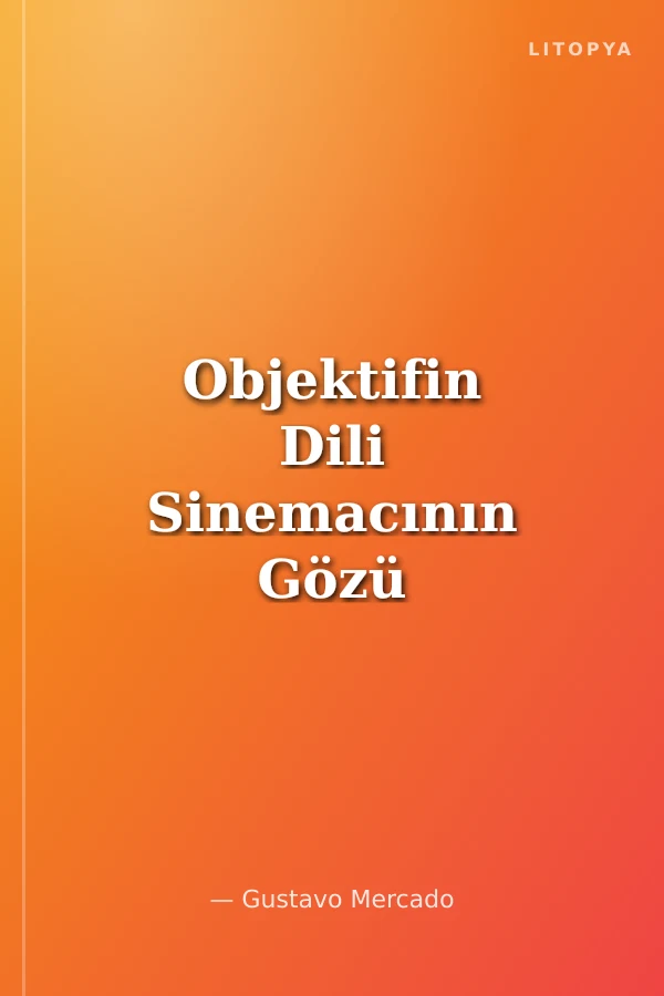 Objektifin Dili Sinemacının Gözü : Objektifin Gücü ve Etkileyici Sinemasal Görüntü