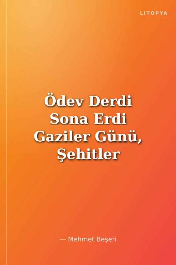 Ödev Derdi Sona Erdi Gaziler Günü, Şehitler Günü, İstiklal Marşı,Bayrak
