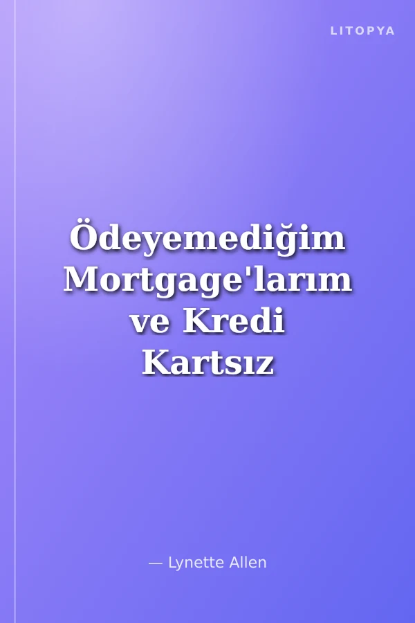 Ödeyemediğim Mortgage'larım ve Kredi Kartsız Hayatım