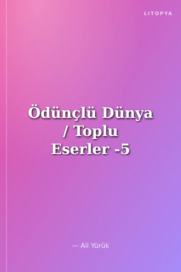Ödünçlü Dünya / Toplu Eserler -5