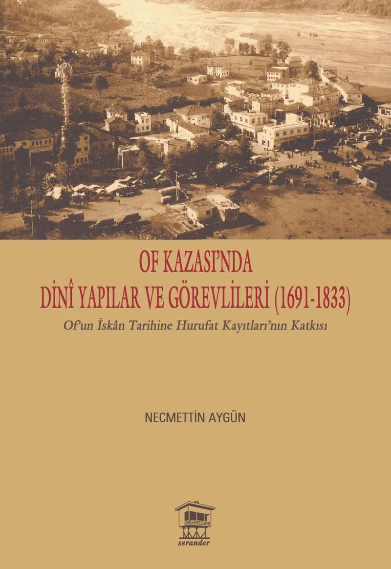 Of Kazası'nda Din&icirc; Yapılar ve Görevlileri (1691-1833) Of'un İskan Tarihine Hurufat Kayıtları'nın Katkısı