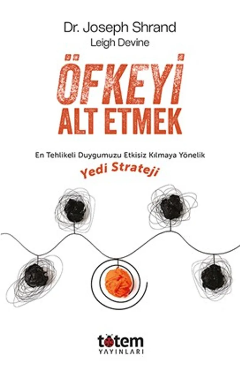 Öfkeyi Alt Etmek En Tehlikeli Duygumuzu Etkisiz Kılmaya Yönelik Yedi Strateji
