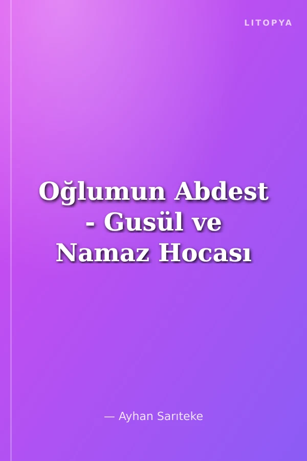 Oğlumun Abdest - Gusül ve Namaz Hocası