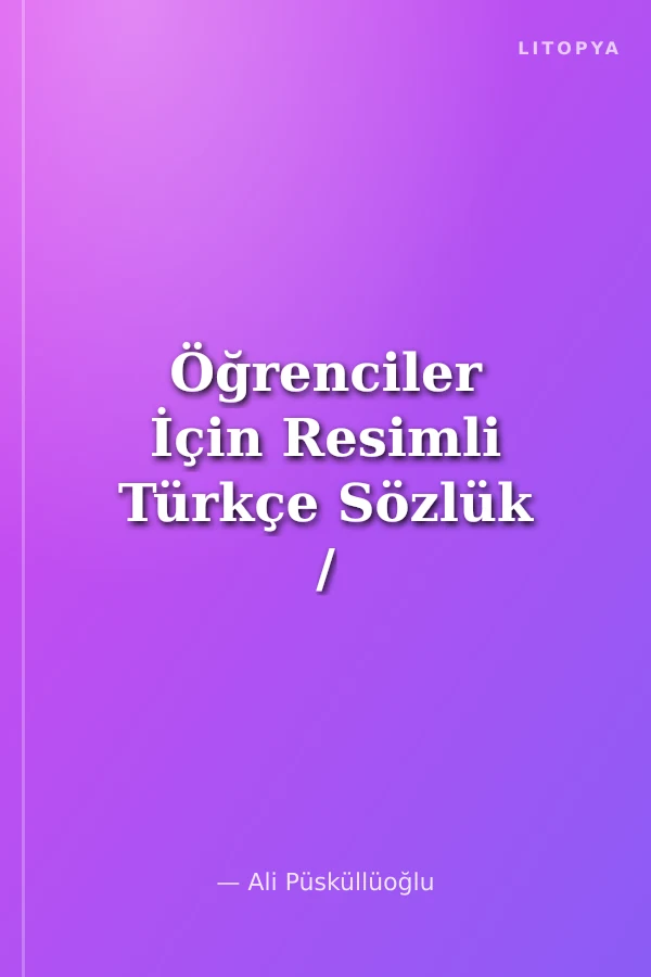 Öğrenciler İçin Resimli Türkçe Sözlük / Dil Hazinesi Dizisi