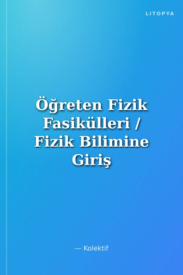 Öğreten Fizik Fasikülleri / Fizik Bilimine Giriş Madde ve Özellikleri
