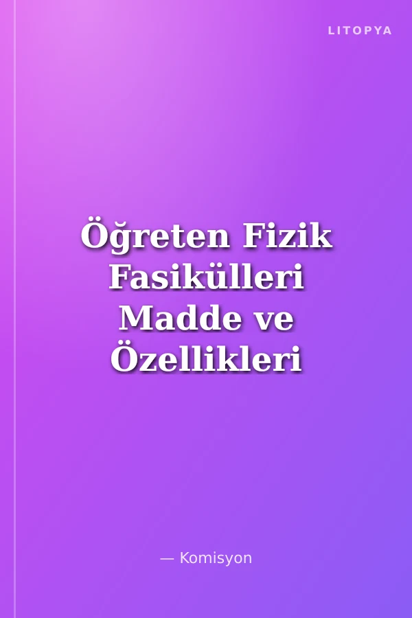 Öğreten Fizik Fasikülleri Madde ve Özellikleri