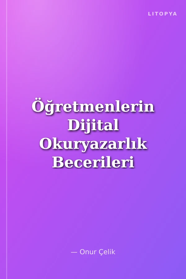 Öğretmenlerin Dijital Okuryazarlık Becerileri ve Bu Becerilerin Önemi