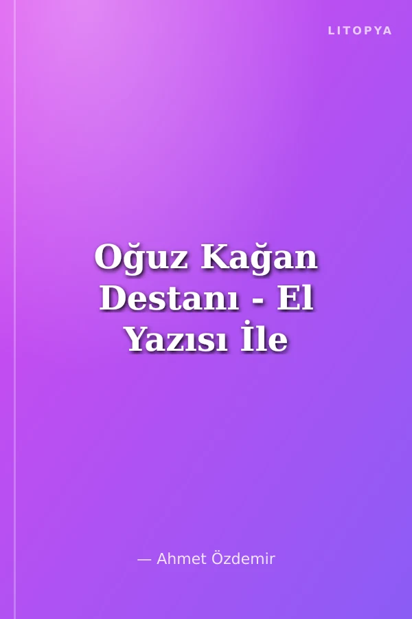 Oğuz Kağan Destanı - El Yazısı İle