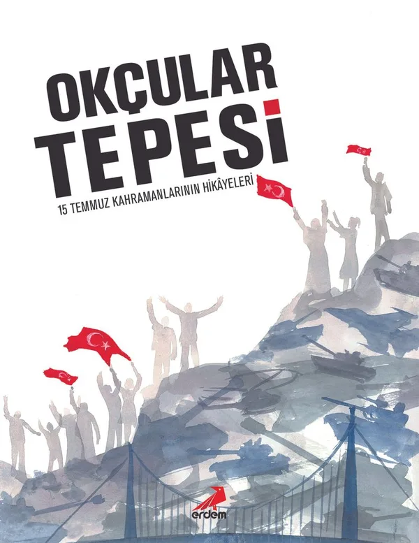 Okçular Tepesi (Ciltli) 15 Temmuz Kahramanlarının Hikayeleri