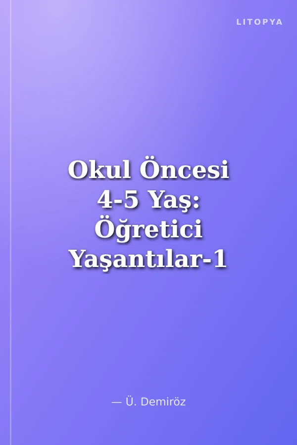 Okul Öncesi 4-5 Yaş: Öğretici Yaşantılar-1 (Çevremizi Tanıyalım)