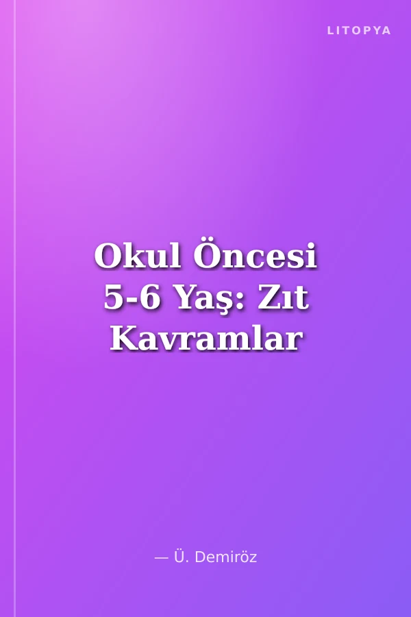 Okul Öncesi 5-6 Yaş: Zıt Kavramlar
