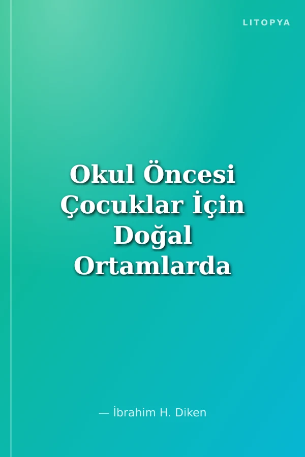 Okul Öncesi Çocuklar İçin Doğal Ortamlarda Öğretim Örnek Olaylarla ve Resimlerle Zenginleştirilmiş Anne-Baba ve Uzman Eğitimci El Kitabı