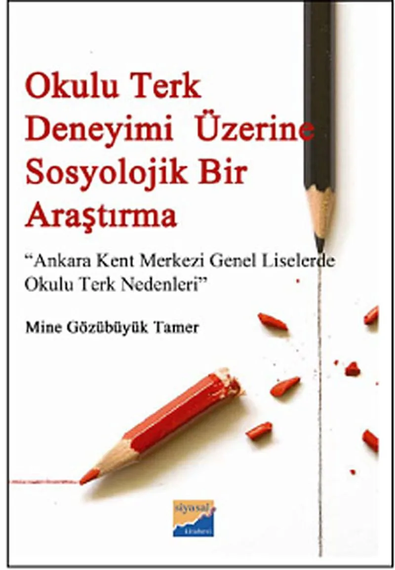 Okulu Terk Deneyimi Üzerine Sosyolojik Bir Araştırma Ankara Kent Merkezi Genel Liselerde Okulu Terk Nedenleri