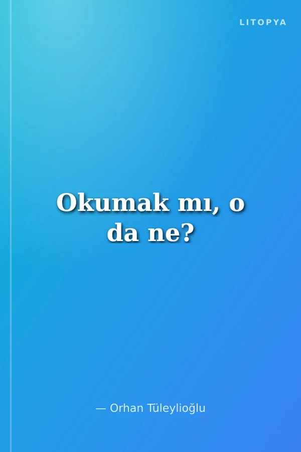 Okumak mı, o da ne?